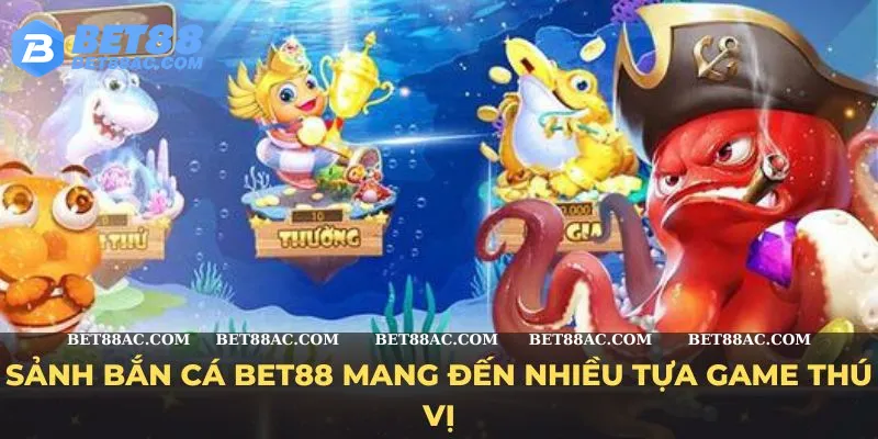 Sảnh bắn cá Bet88 mang đến nhiều tựa game thú vị