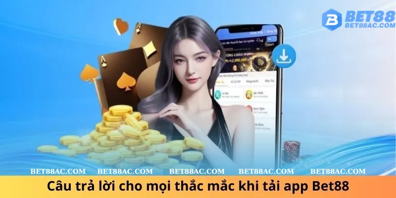 Câu trả lời cho mọi thắc mắc khi tải app Bet88